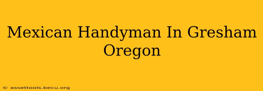 Mexican Handyman In Gresham Oregon