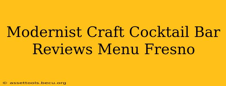 Modernist Craft Cocktail Bar Reviews Menu Fresno