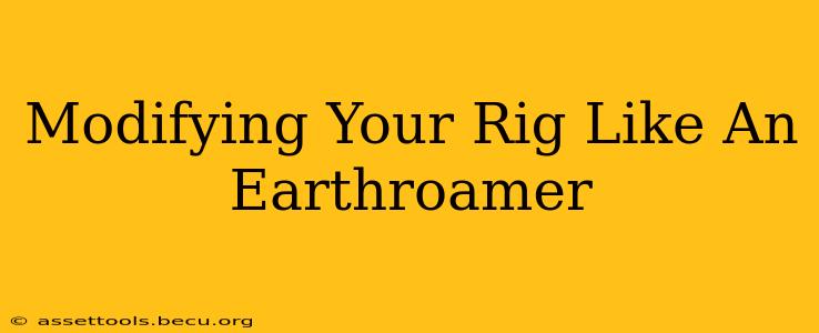 Modifying Your Rig Like An Earthroamer