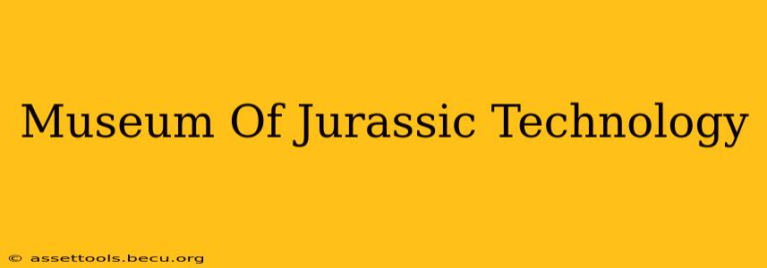 Museum Of Jurassic Technology