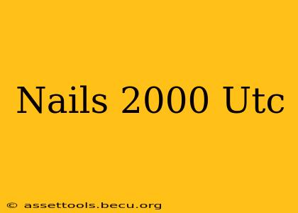 Nails 2000 Utc