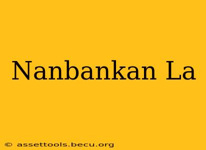 Nanbankan La