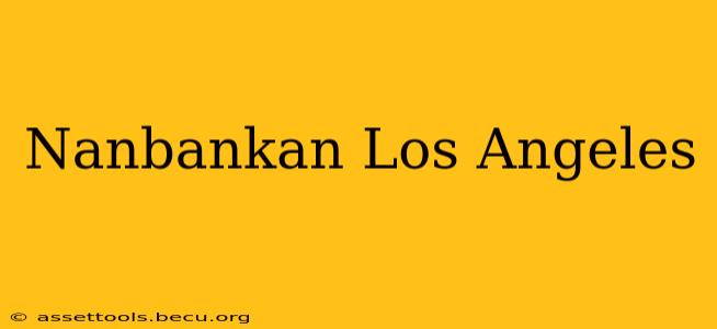 Nanbankan Los Angeles