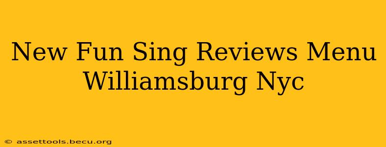 New Fun Sing Reviews Menu Williamsburg Nyc