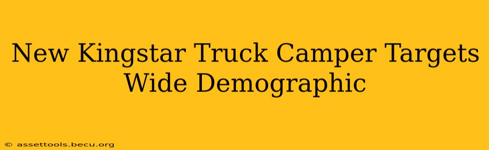 New Kingstar Truck Camper Targets Wide Demographic