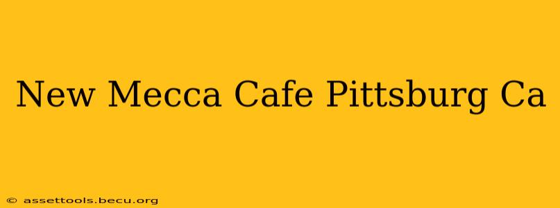 New Mecca Cafe Pittsburg Ca