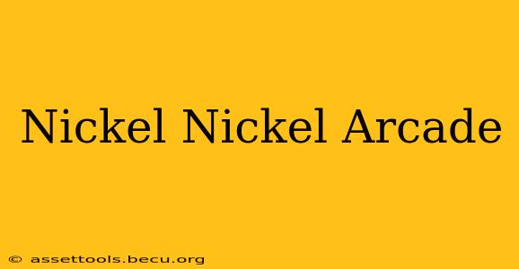 Nickel Nickel Arcade