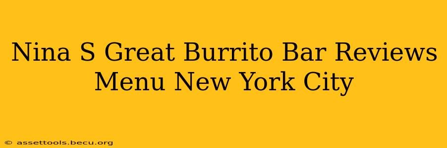 Nina S Great Burrito Bar Reviews Menu New York City