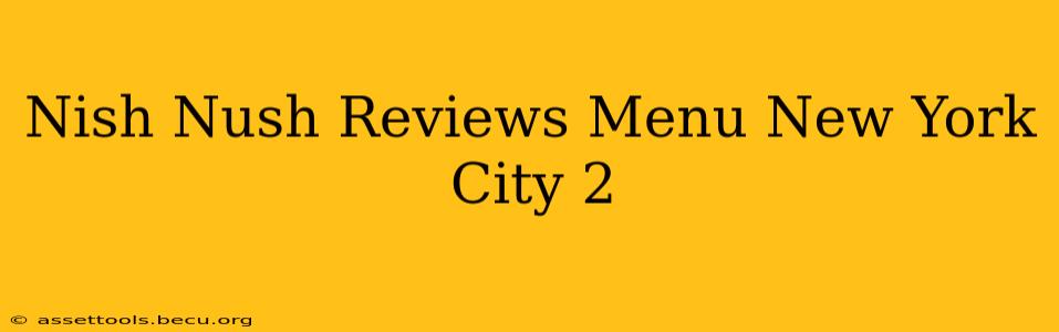 Nish Nush Reviews Menu New York City 2