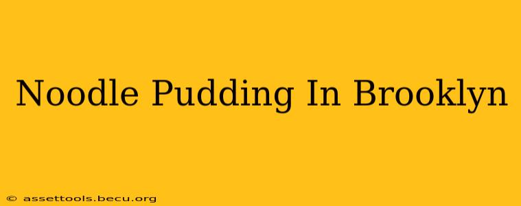 Noodle Pudding In Brooklyn
