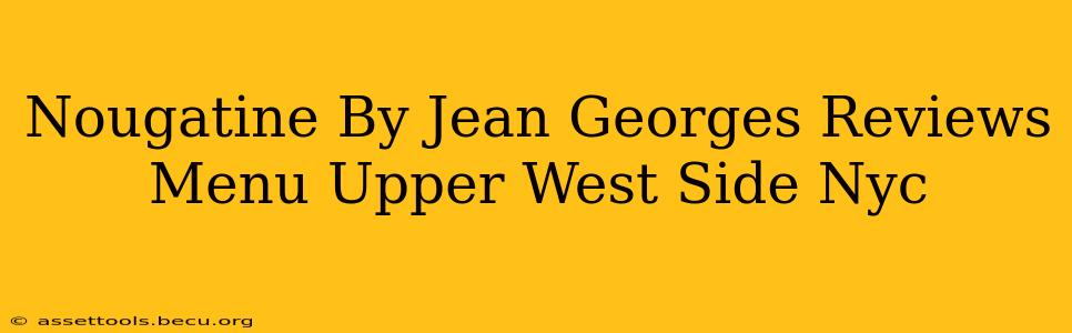 Nougatine By Jean Georges Reviews Menu Upper West Side Nyc