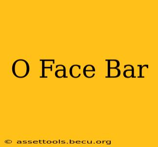 O Face Bar