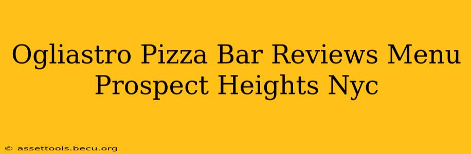 Ogliastro Pizza Bar Reviews Menu Prospect Heights Nyc
