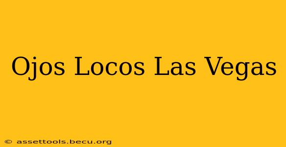 Ojos Locos Las Vegas
