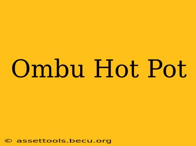 Ombu Hot Pot