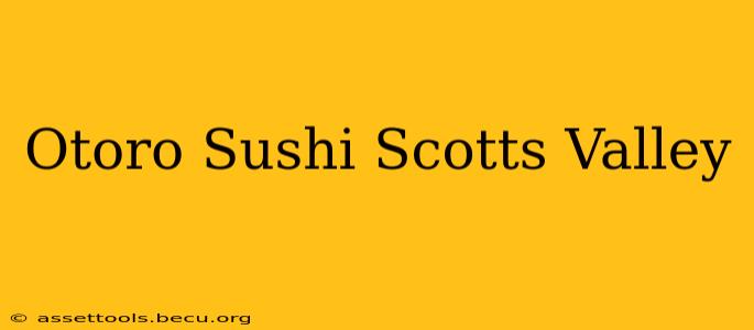 Otoro Sushi Scotts Valley
