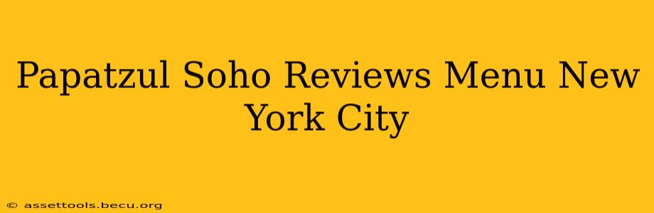 Papatzul Soho Reviews Menu New York City