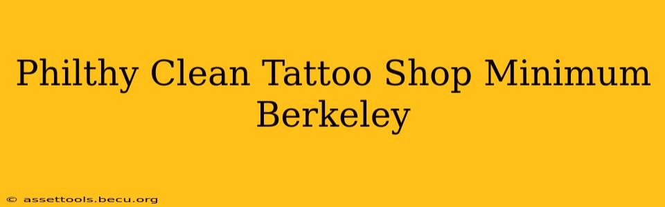 Philthy Clean Tattoo Shop Minimum Berkeley