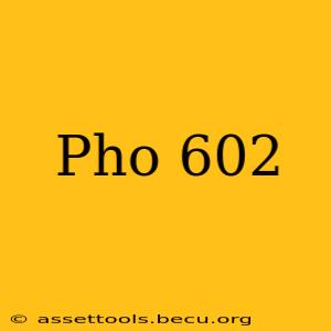 Pho 602