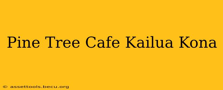 Pine Tree Cafe Kailua Kona