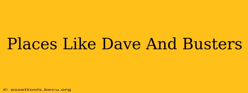 Places Like Dave And Busters