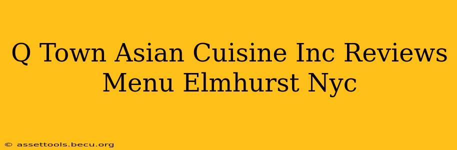 Q Town Asian Cuisine Inc Reviews Menu Elmhurst Nyc