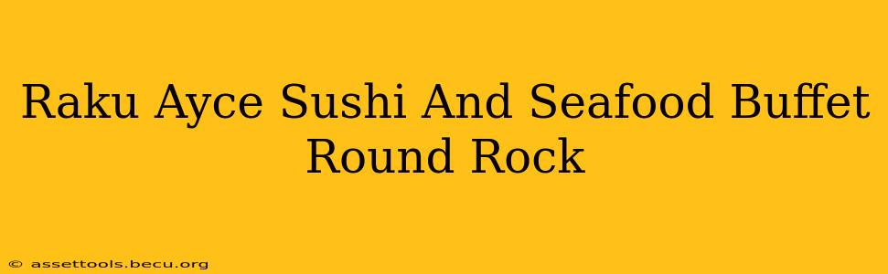 Raku Ayce Sushi And Seafood Buffet Round Rock