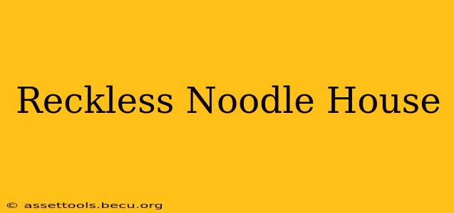 Reckless Noodle House