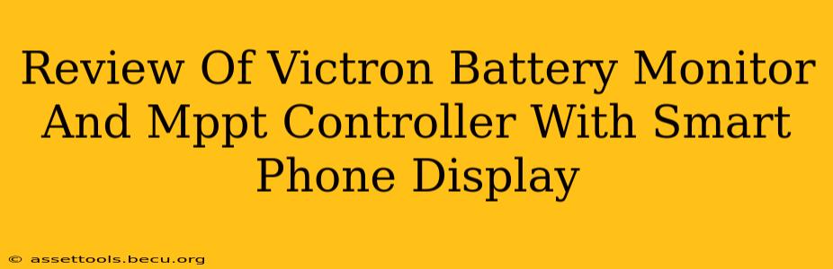 Review Of Victron Battery Monitor And Mppt Controller With Smart Phone Display