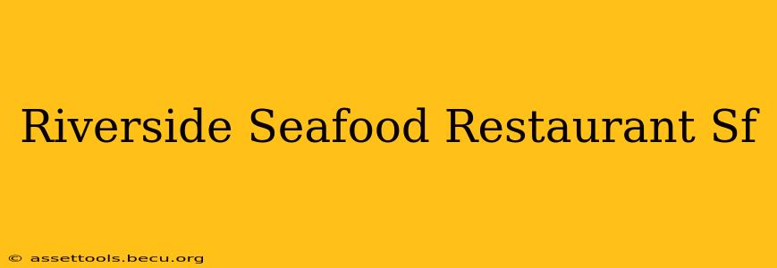Riverside Seafood Restaurant Sf