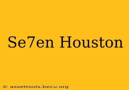 Se7en Houston