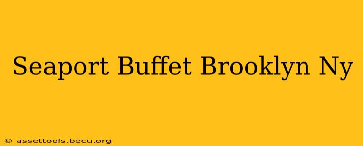 Seaport Buffet Brooklyn Ny