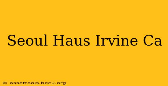 Seoul Haus Irvine Ca