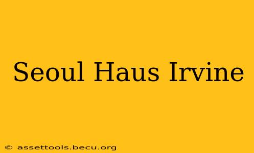 Seoul Haus Irvine
