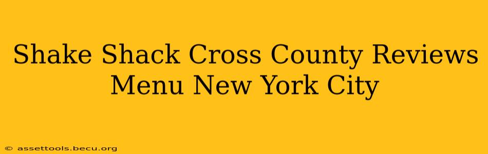 Shake Shack Cross County Reviews Menu New York City