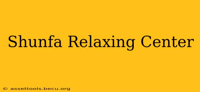 Shunfa Relaxing Center