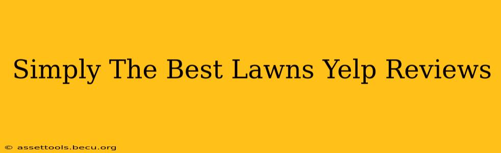 Simply The Best Lawns Yelp Reviews