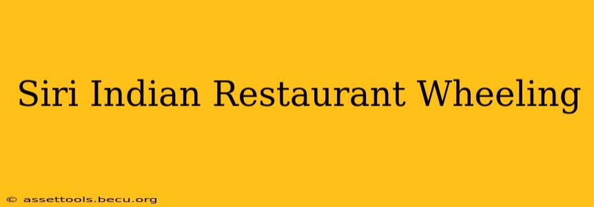 Siri Indian Restaurant Wheeling
