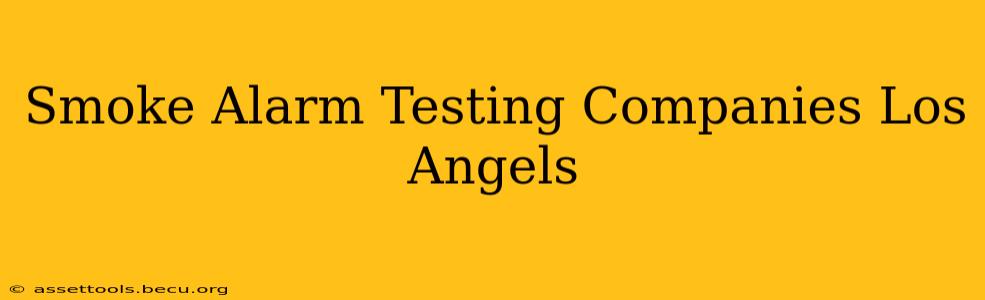Smoke Alarm Testing Companies Los Angels