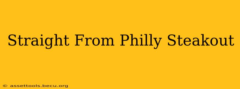 Straight From Philly Steakout