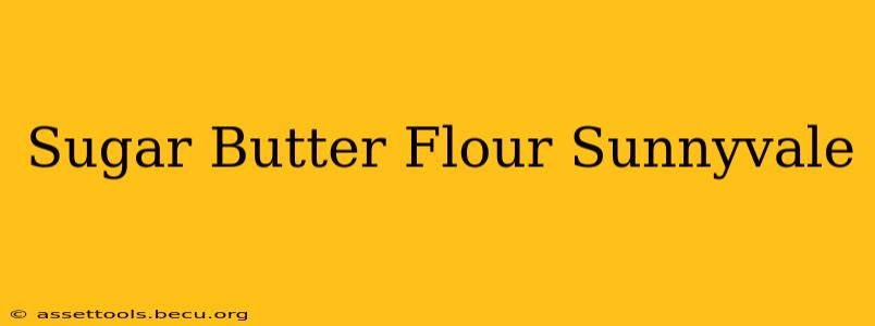 Sugar Butter Flour Sunnyvale