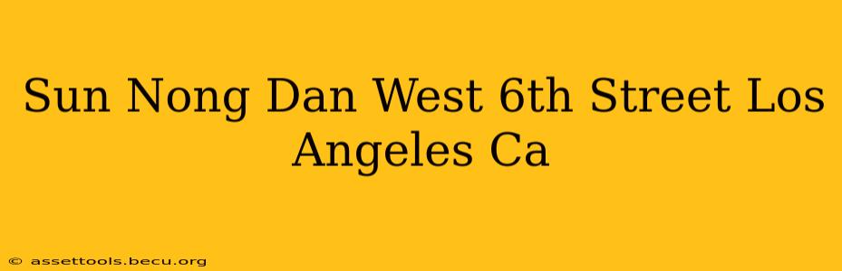 Sun Nong Dan West 6th Street Los Angeles Ca