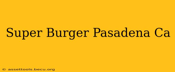 Super Burger Pasadena Ca