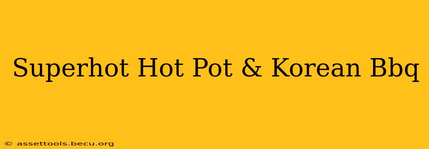 Superhot Hot Pot & Korean Bbq