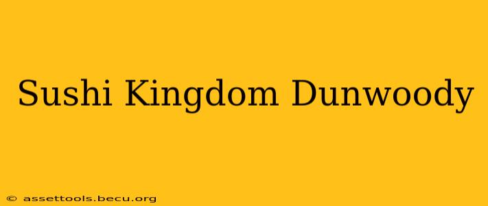 Sushi Kingdom Dunwoody