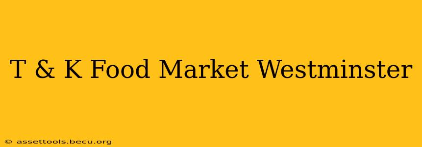 T & K Food Market Westminster