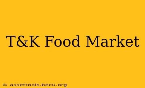 T&K Food Market