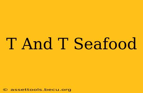 T And T Seafood
