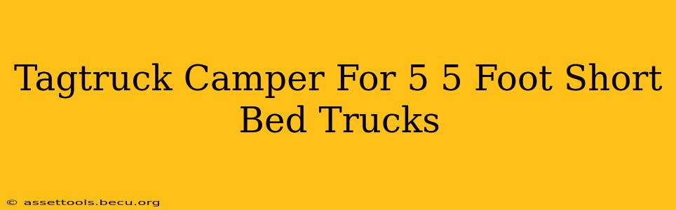 Tagtruck Camper For 5 5 Foot Short Bed Trucks