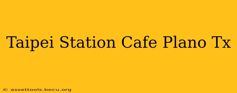Taipei Station Cafe Plano Tx